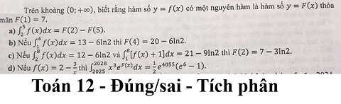 Toán 12: Đúng/sai: Trên khoảng (0;+∞) biết rằng hàm số y=f(x) có một nguyên hàm y=F(x) thỏa mãn F(1)