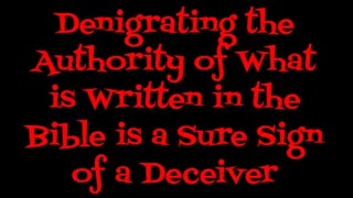 Denigrating the Authority of What is Written in the Bible is a Sure Sign of a Deceiver