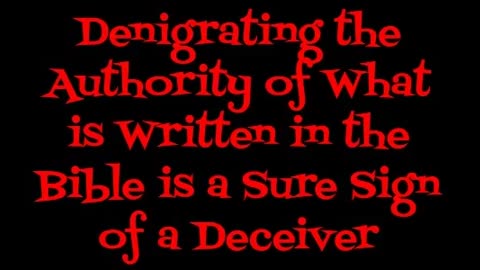 Denigrating the Authority of What is Written in the Bible is a Sure Sign of a Deceiver