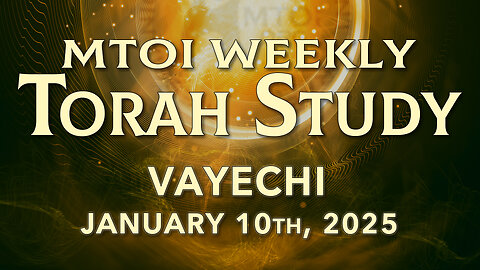 Vayechi | Genesis 47:28 - 50:26 | MTOI Weekly Torah Study