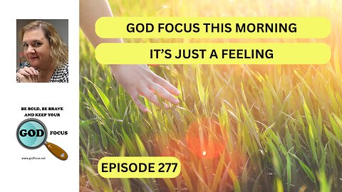 GOD FOCUS THIS MORNING EP277 IT'S JUST A FEELING