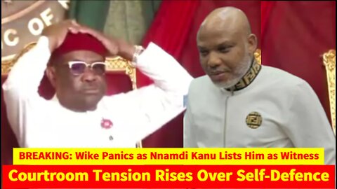 BREAKING: Wike Panics as Nnamdi Kanu Lists Him as Witness–Courtroom Tension Rises Over Self-Defence