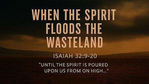 September 28, 2025 - "When the Spirit Floods the Wasteland" (Isaiah 32:9-20)
