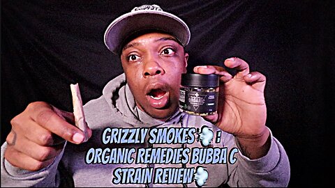 Grizzly Smokes 💨 : ORGANIC REMEDIES BUBBA C STRAIN REVIEW💨