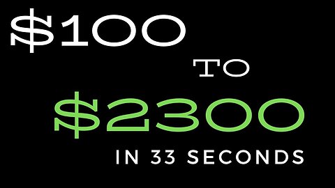 $100 to $2,300 in 33 seconds!