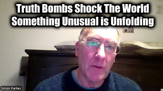 Simon Parkes "Truth Bombs Shock The World" - Something Unusual is Unfolding