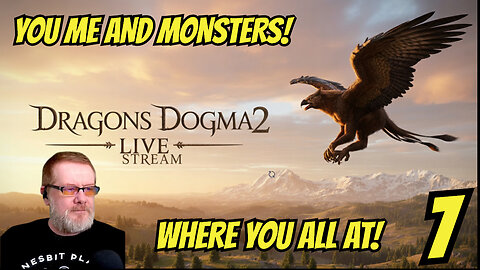 WHERE YOU ALL AT! - DRAGONS DOGMA 2 -- PART SEVEN - YOU ME AND MONSTERS!