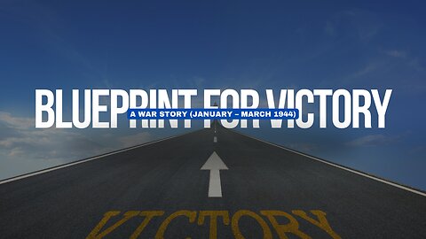 Blueprint for Victory: A War Story (January – March 1944)