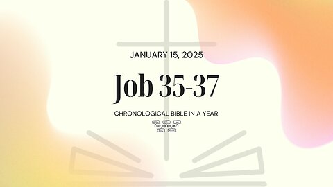 Chronological Bible: Job 35-37 (01/15/25)