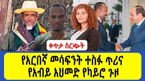 ቀጥታ ስርጭት የአርበኛ መሳፍንት ተስፉ ጥሪና የአብይ አህመድ የካይሮ ጉዞ