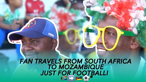 FAN TRAVELS FROM SOUTH AFRICA TO MOZAMBIQUE JUST FOR FOOTBALL! 🇿🇦➡️🇲🇿⚽”