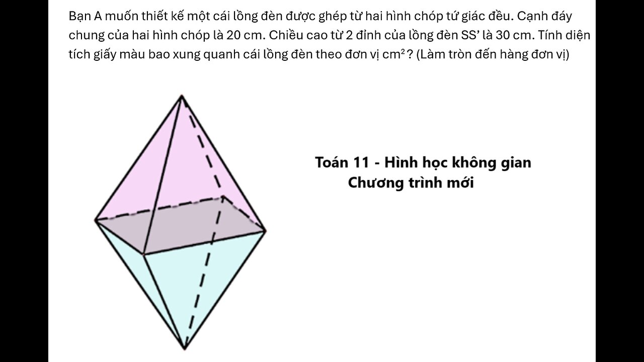 Bạn A muốn thiết kế một cái lồng đèn được ghép từ hai hình chóp tứ giác đều. Cạnh đáy