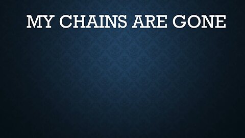 My Chains Are Gone