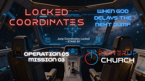 Operation 05 — Mission 03: Locked Coordinates — When God Delays the Next Jump