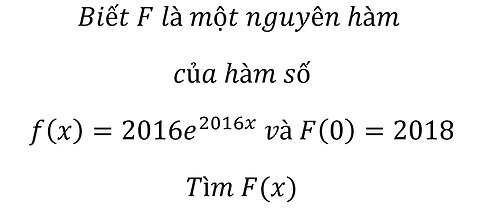 Toán 12: Biết F là một nguyên hàm của hàm số f(x)=2016e^2016x và F(0)=2018