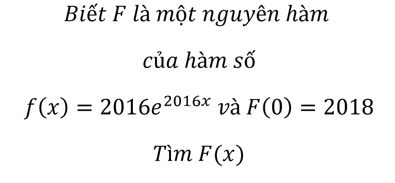 Toán 12: Biết F là một nguyên hàm của hàm số f(x)=2016e^2016x và F(0)=2018