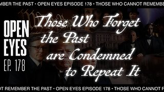 Open Eyes Ep. 178 - "Those Who Forget The Past Are Condemned To Repeat It."