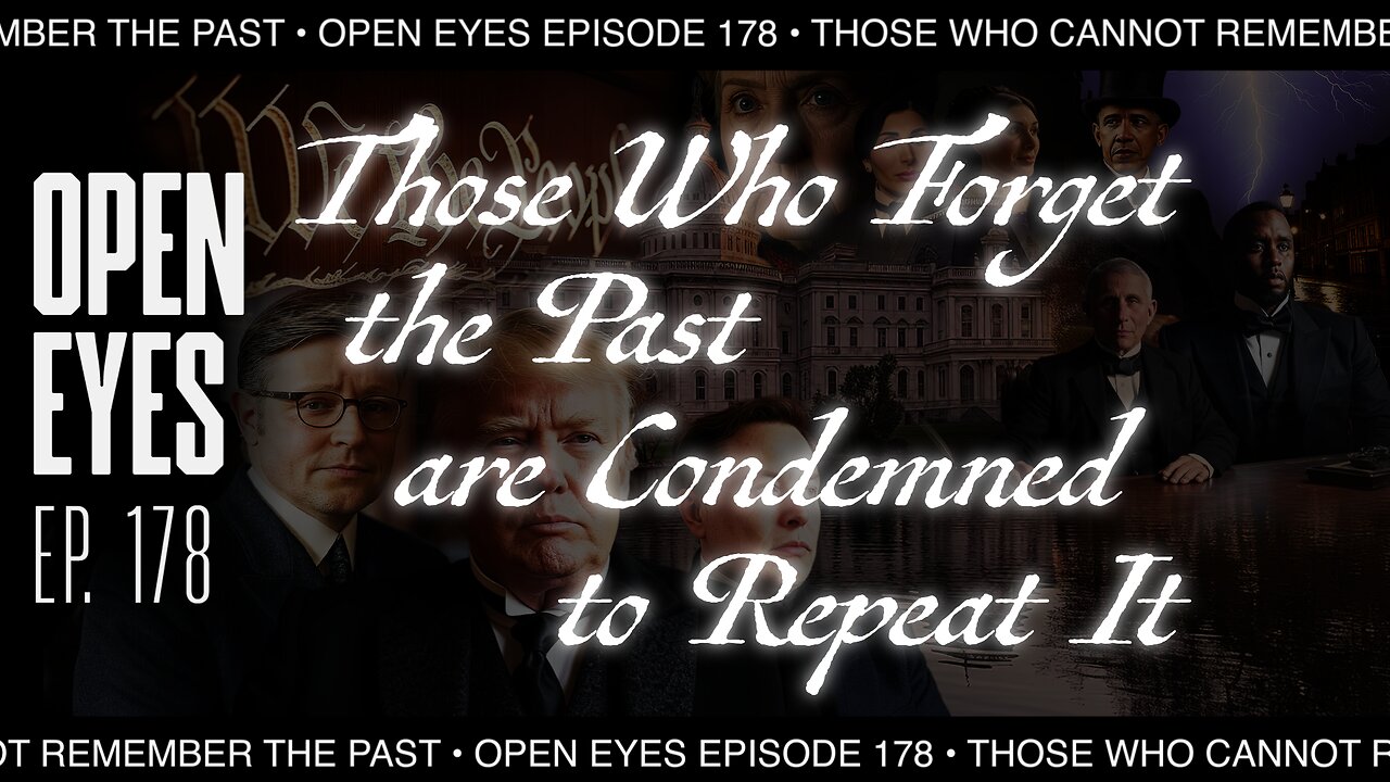 Open Eyes Ep. 178 - "Those Who Forget The Past Are Condemned To Repeat It."