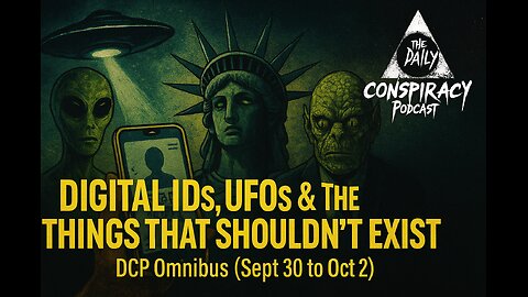 Digital IDs, UFOs & the Things That Shouldn’t Exist - DCP Omnibus (Sept 30 to Oct 2)