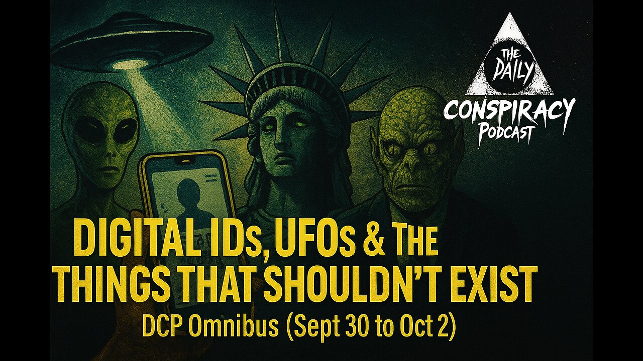 Digital IDs, UFOs & the Things That Shouldn’t Exist - DCP Omnibus (Sept 30 to Oct 2)