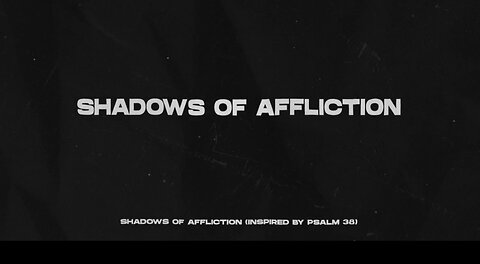 Shadows of Affliction (Inspired by Psalm 38) - Official Lyric Video