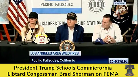 President Trump Schools Commiefornia Libtard Congessman Brad Sherman on FEMA