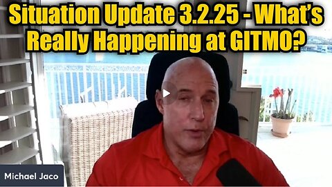 Michael Jaco- Situation Update 3.2.25 - What’s Really Happening at GITMO.