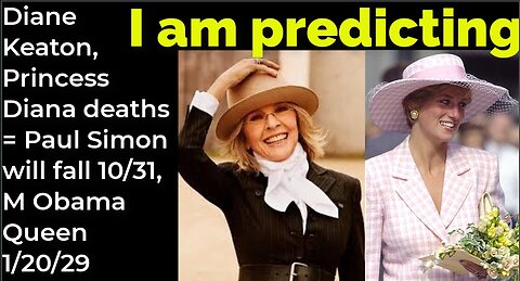 I am predicting: Diane Keaton, P Diana deaths = Paul Simon will fall 10/31, M Obama Queen 1/20/29