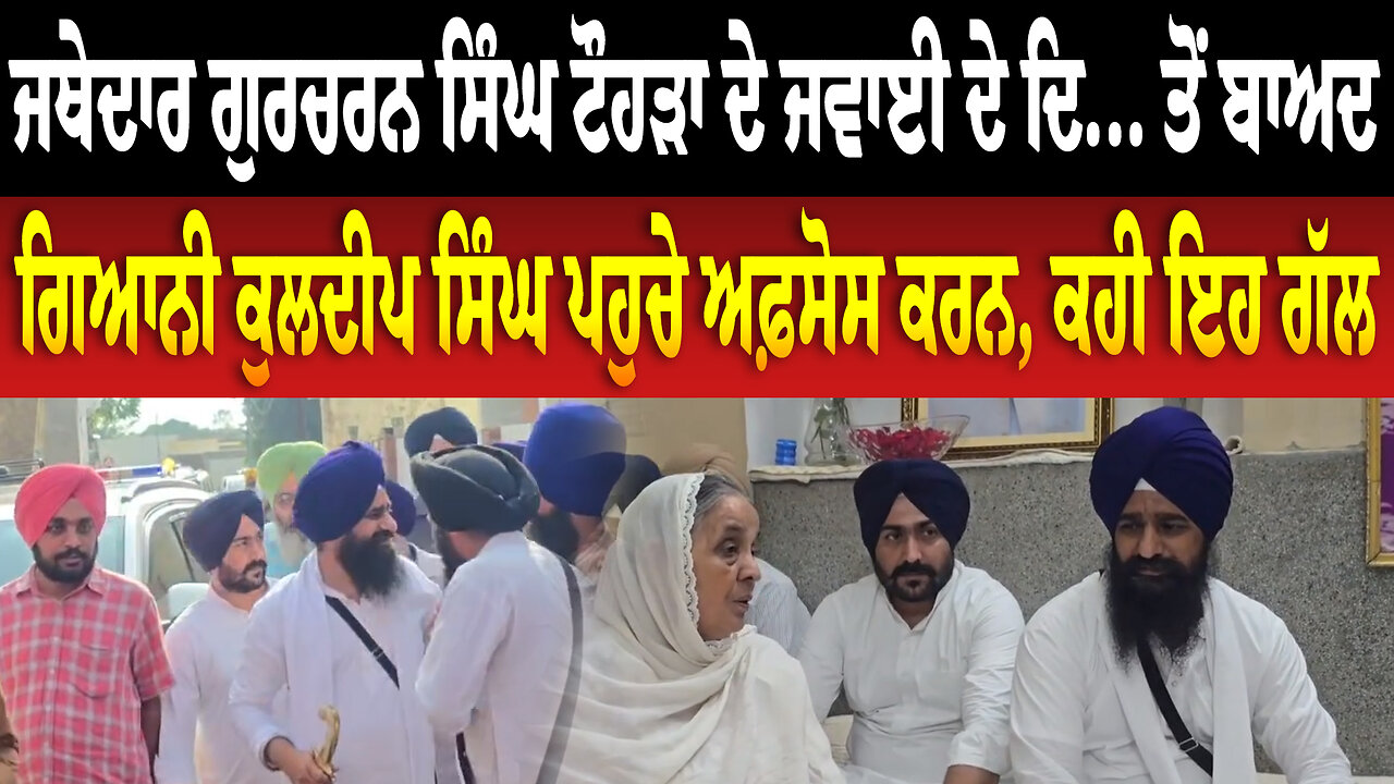 ਜਥੇਦਾਰ ਗੁਰਚਰਨ ਸਿੰਘ ਟੌਹੜਾ ਦੇ ਜਵਾਈ ਦੇ ਦਿ... ਤੋਂ ਬਾਅਦ ਗਿਆਨੀ ਕੁਲਦੀਪ ਸਿੰਘ ਪਹੁਚੇ ਅਫ਼ਸੋਸ ਕਰਨ, ਕਹੀ ਇਹ ਗੱਲ