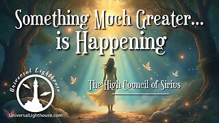 Something Much Greater... is Happening ~ The High Council of Sirius