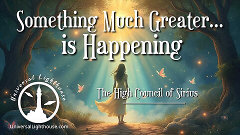 Something Much Greater... is Happening ~ The High Council of Sirius