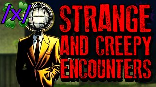 Strange and Creepy Encounters | 4chan /x/ Paranormal Greentext Stories Thread