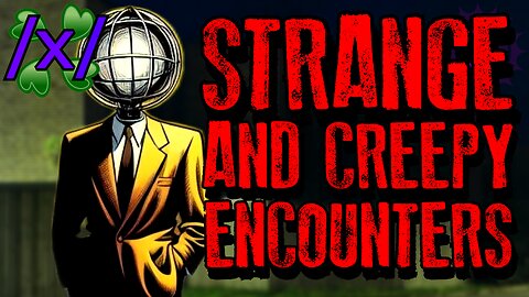 Strange and Creepy Encounters | 4chan /x/ Paranormal Greentext Stories Thread