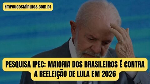 Pesquisa IPEC: Maioria dos Brasileiros é Contra a Reeleição de Lula em 2026