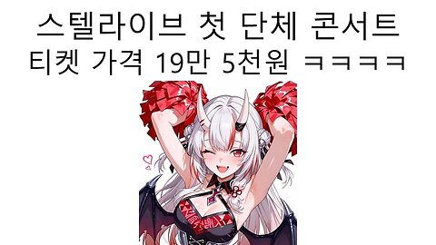 스텔라이브 단체 이제 버돼지들 도축 준비 완료! - 첫 단체 콘서트 가격이 무려 19만 5천원