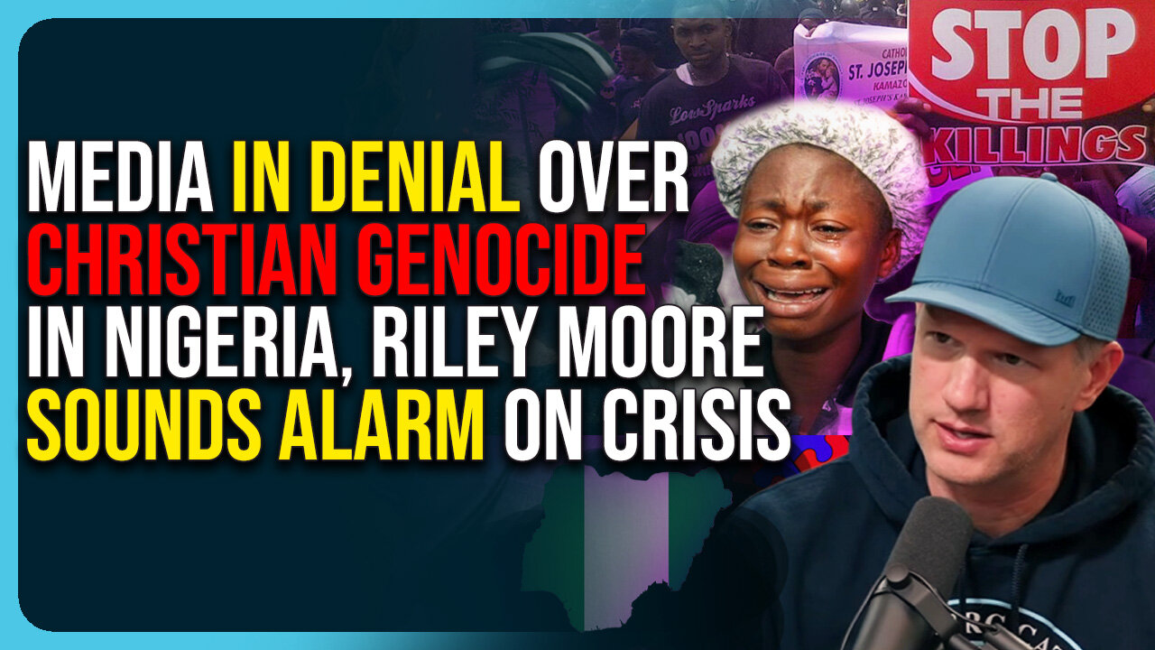 Media In Denial Over Christian Genocide In Nigeria, Rep. Riley Moore Sounds Alarm On Crisis