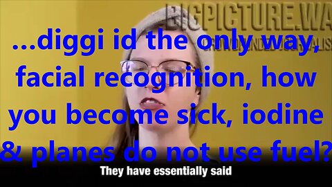 …diggi id the only way, facial recognition, how you become sick, iodine & planes do not use fuel?