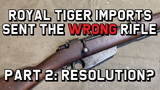 Royal Tiger Imports Sent the Wrong Rifle: Part 2: Resolution?