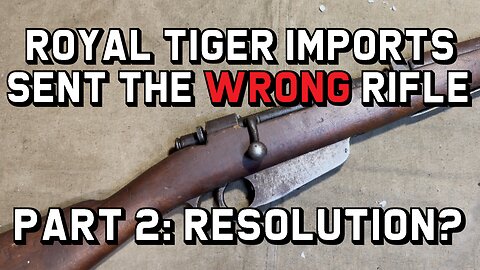 Royal Tiger Imports Sent the Wrong Rifle: Part 2: Resolution?