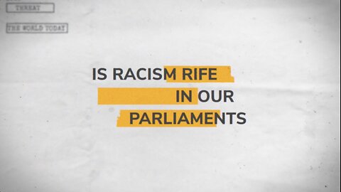 Is Racism Rife In Our Parliaments? The Protagonists on The World Today.