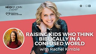 Raising Kids Who Think Biblically in a Confused World with Rachel Kimble
