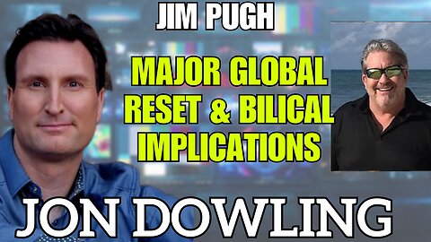 Jon Dowling & Jim Pugh Discuss Major Global Reset & Biblical Implications
