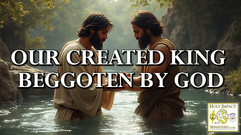 OUR CREATED KING BEGGOTEN BY GOD
