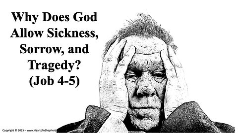 Why Does God Allow Sickness, Sorrow, and Tragedy? (Job 4-5) - from www.HeartofAShepherd.com.