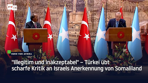 "Illegitim und inakzeptabel" – Türkei übt scharfe Kritik an Israels Anerkennung von Somaliland
