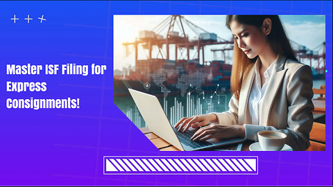 Mastering Time Management for Express Consignments: Efficient ISF Filing Tips
