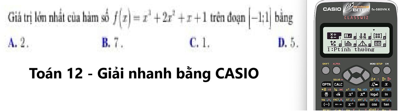 Thủ thuật CASIO: Giá trị lớn nhất của hàm số f(x)=x^3+2x^2+x+1 trên đoạn [-1;1] bằng