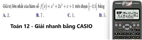 Thủ thuật CASIO: Giá trị lớn nhất của hàm số f(x)=x^3+2x^2+x+1 trên đoạn [-1;1] bằng