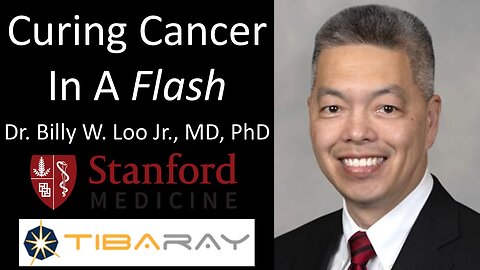 Dr. Billy W. Loo Jr., MD PhD - Stanford Medicine / TibaRay - Curing Cancer In A Flash