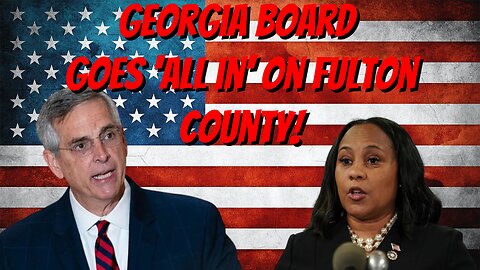 Georgia State Election Board Goes "ALL IN" on Fulton County!